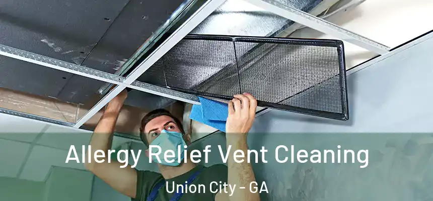  Allergy Relief Vent Cleaning Union City - GA