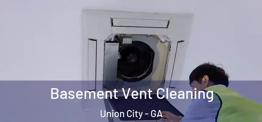  Basement Vent Cleaning Union City - GA