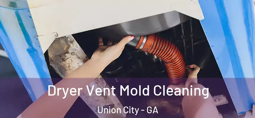  Dryer Vent Mold Cleaning Union City - GA