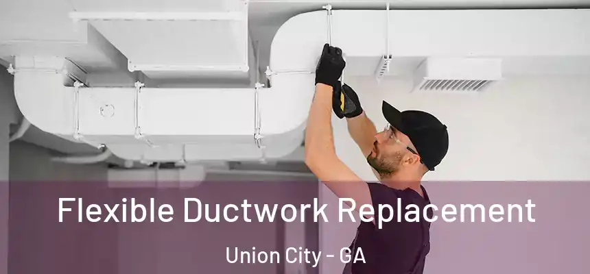  Flexible Ductwork Replacement Union City - GA
