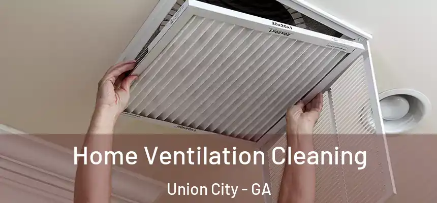 Home Ventilation Cleaning Union City - GA