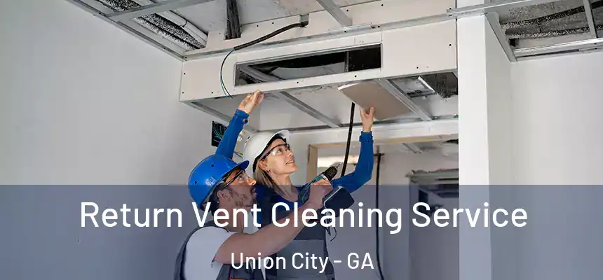  Return Vent Cleaning Service Union City - GA