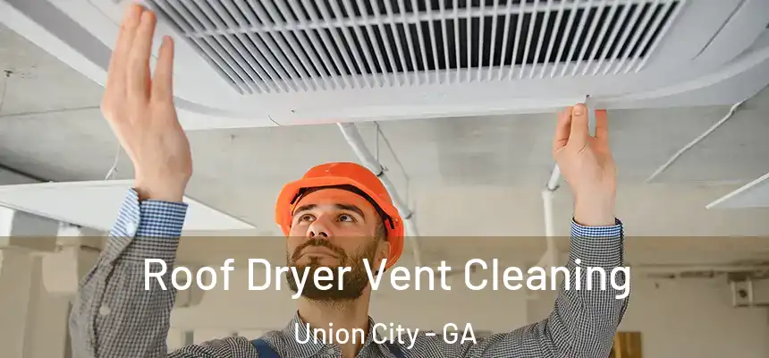  Roof Dryer Vent Cleaning Union City - GA