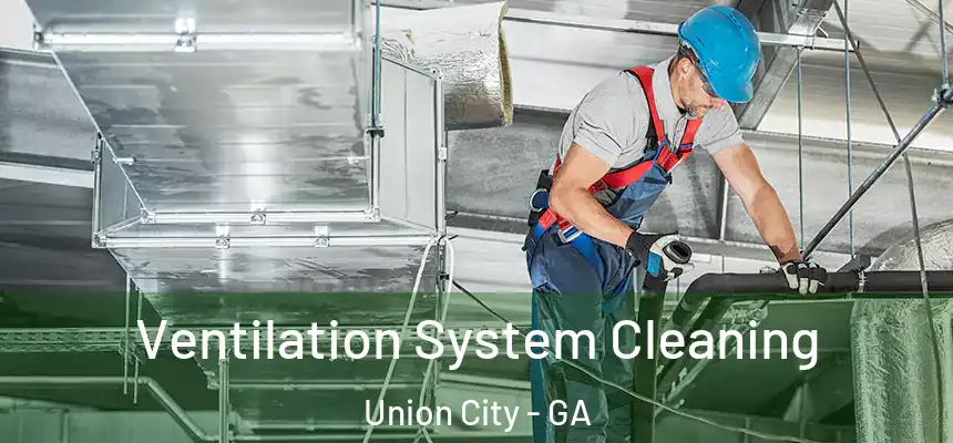 Ventilation System Cleaning Union City - GA